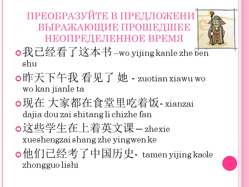 ПРЕОБРАЗУЙТЕ В ПРЕДЛОЖЕНИЯ ВЫРАЖАЮЩИЕ ПРОШЕДШЕЕ НЕОПРЕДЕЛЕННОЕ ВРЕМЯ 我已经看了这本书 –wo yijing kanle zhe ben shu